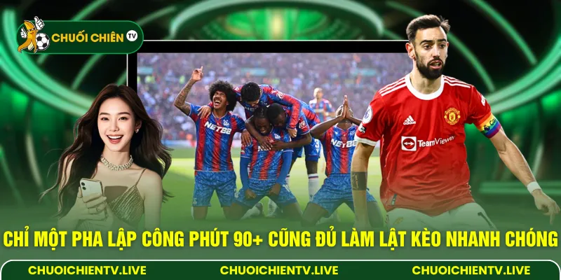 Chỉ một pha lập công phút 90+ cũng đủ làm lật kèo nhanh chóng 