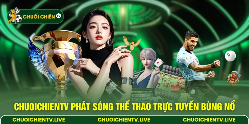 Chuoichientv phát sóng thể thao trực tuyến bùng nổ