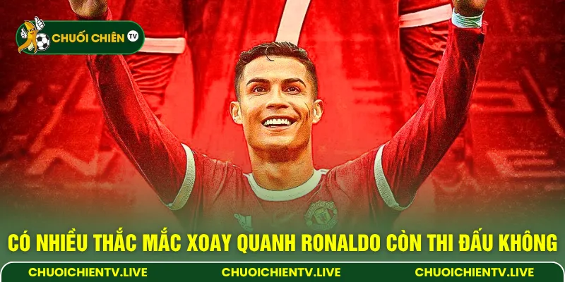 Có nhiều thắc mắc xoay quanh Ronaldo còn thi đấu không