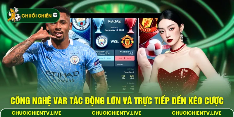 Công nghệ VAR tác động lớn và trực tiếp đến kèo cược