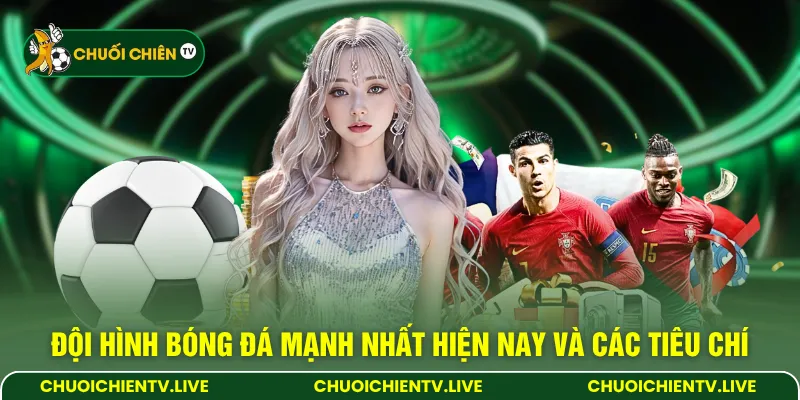 Đội hình bóng đá mạnh nhất hiện nay và các tiêu chí