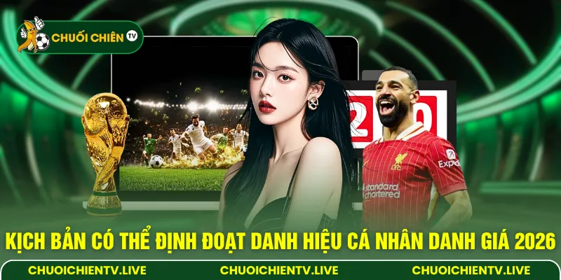 Kịch bản có thể định đoạt danh hiệu cá nhân danh giá 2026