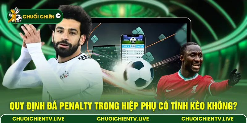 Quy định đá penalty trong hiệp phụ có tính kèo không?