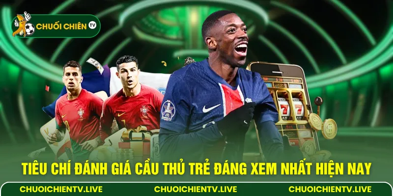 Tiêu chí đánh giá cầu thủ trẻ đáng xem nhất hiện nay