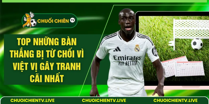 những bàn thắng bị từ chối vì việt vị gây tranh cãi nhất