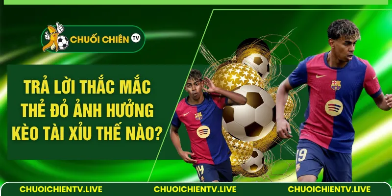 thẻ đỏ ảnh hưởng kèo tài xỉu thế nào