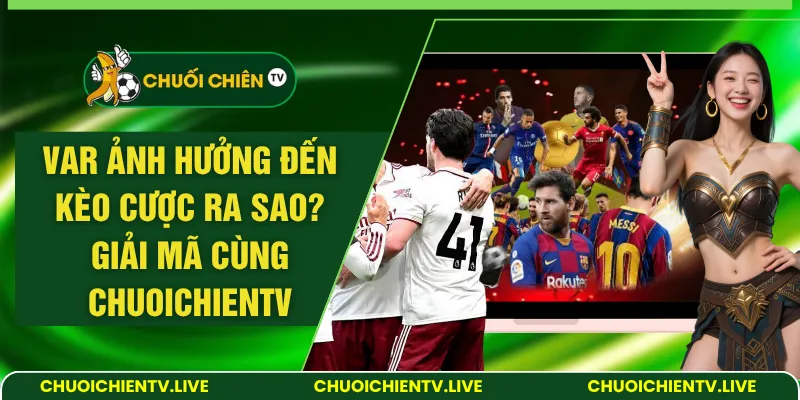 VAR ảnh hưởng đến kèo cược ra sao